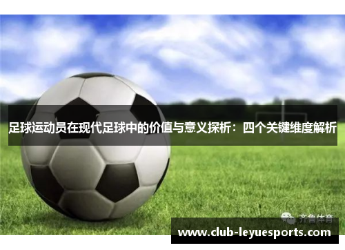 足球运动员在现代足球中的价值与意义探析：四个关键维度解析