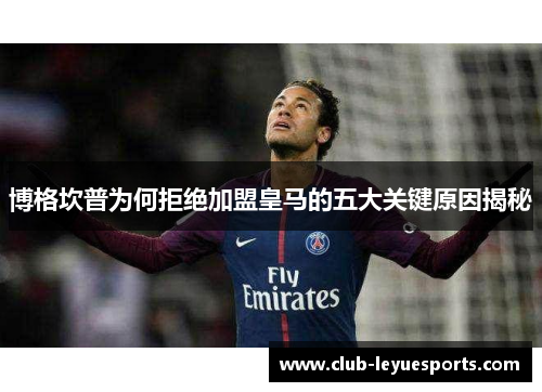 博格坎普为何拒绝加盟皇马的五大关键原因揭秘