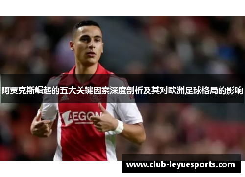 阿贾克斯崛起的五大关键因素深度剖析及其对欧洲足球格局的影响