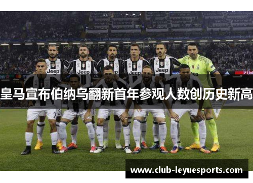 皇马宣布伯纳乌翻新首年参观人数创历史新高 皇马宣布伯纳乌翻新首年参观人数创历史新高